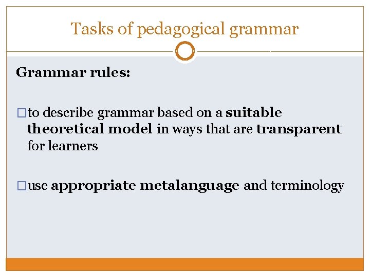 Tasks of pedagogical grammar Grammar rules: �to describe grammar based on a suitable theoretical