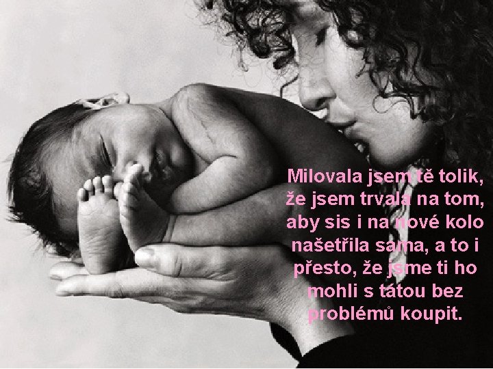 Milovala jsem tě tolik, že jsem trvala na tom, aby sis i na nové