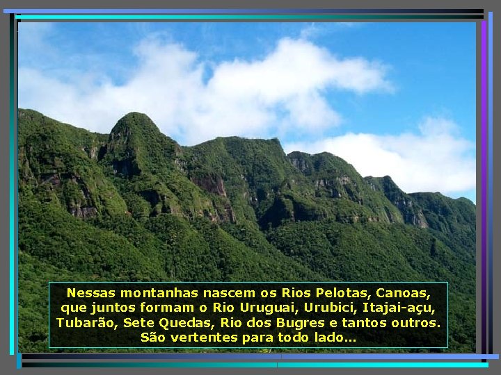 Nessas montanhas nascem os Rios Pelotas, Canoas, que juntos formam o Rio Uruguai, Urubici,