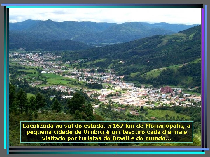 Localizada ao sul do estado, a 167 km de Florianópolis, a pequena cidade de