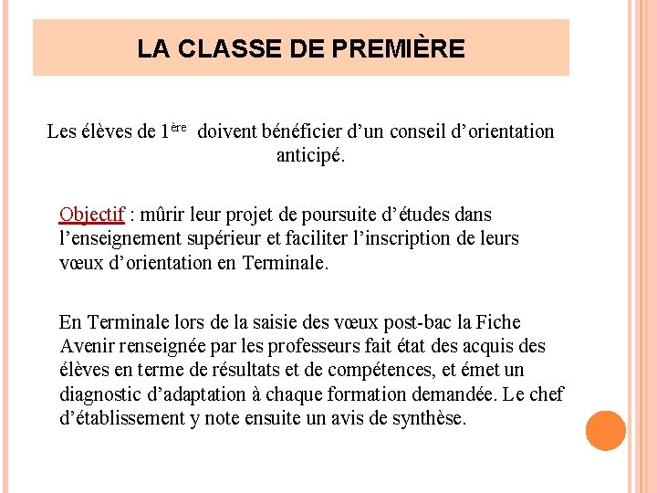 LA CLASSE DE PREMIÈRE Les élèves de 1ère doivent bénéficier d’un conseil d’orientation anticipé. LA CLASSE DE PREMIÈRE Les élèves de 1ère doivent bénéficier d’un conseil d’orientation anticipé.