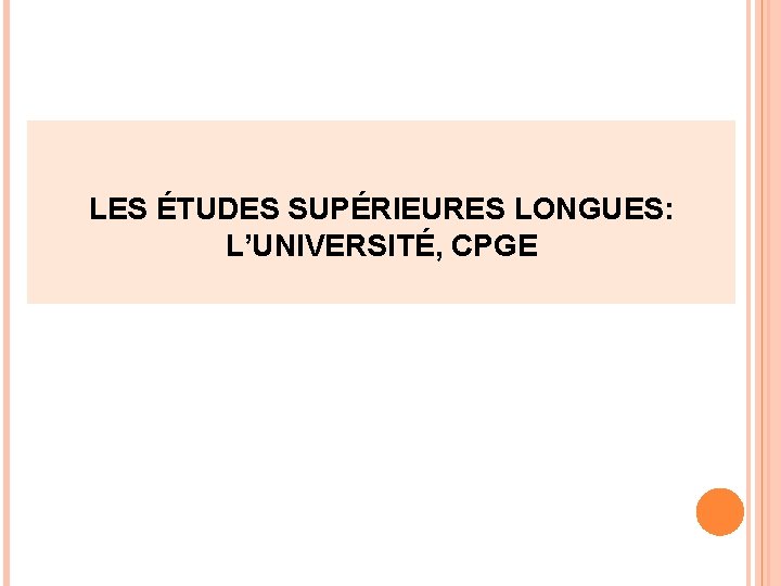 LES ÉTUDES SUPÉRIEURES LONGUES: L’UNIVERSITÉ, CPGE LES ÉTUDES SUPÉRIEURES LONGUES: L’UNIVERSITÉ, CPGE