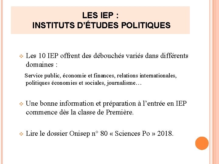 LES IEP : INSTITUTS D’ÉTUDES POLITIQUES v Les 10 IEP offrent des débouchés variés LES IEP : INSTITUTS D’ÉTUDES POLITIQUES v Les 10 IEP offrent des débouchés variés