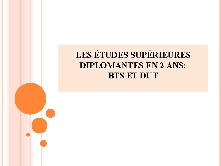 LES ÉTUDES SUPÉRIEURES DIPLOMANTES EN 2 ANS: BTS ET DUT LES ÉTUDES SUPÉRIEURES DIPLOMANTES EN 2 ANS: BTS ET DUT
