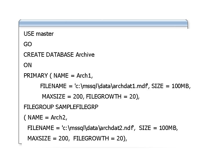 USE master GO CREATE DATABASE Archive ON PRIMARY ( NAME = Arch 1, FILENAME USE master GO CREATE DATABASE Archive ON PRIMARY ( NAME = Arch 1, FILENAME