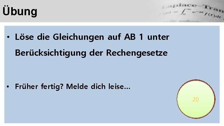 Übung • Löse die Gleichungen auf AB 1 unter Berücksichtigung der Rechengesetze • Früher