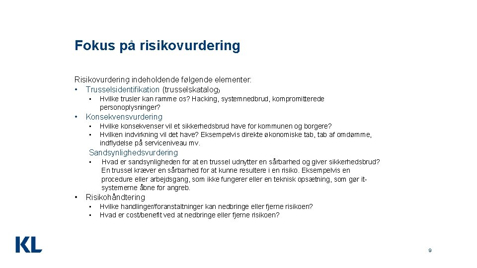 Fokus på risikovurdering Risikovurdering indeholdende følgende elementer: • Trusselsidentifikation (trusselskatalog) • • Hvilke trusler