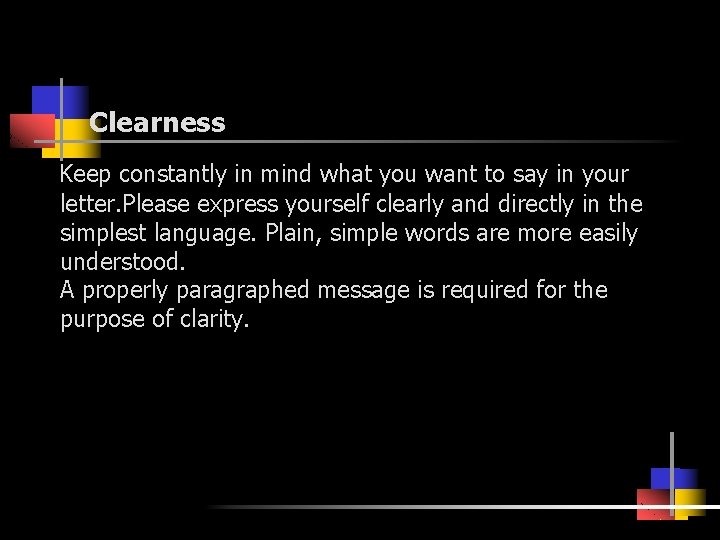 Clearness Keep constantly in mind what you want to say in your letter. Please