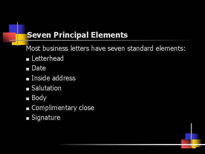 Seven Principal Elements Most business letters have seven standard elements: ■ Letterhead ■ Date