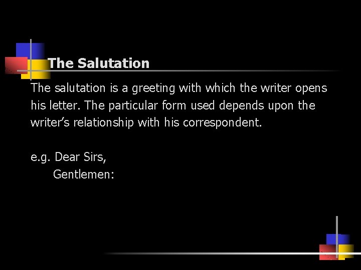 The Salutation The salutation is a greeting with which the writer opens his letter.
