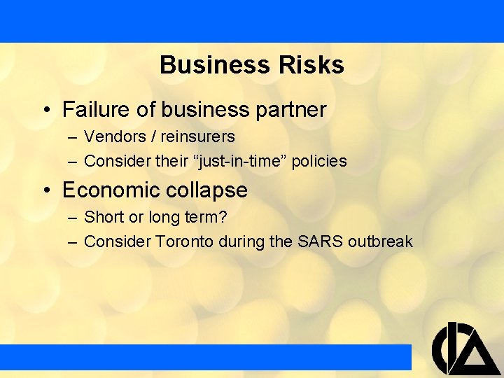 Business Risks • Failure of business partner – Vendors / reinsurers – Consider their