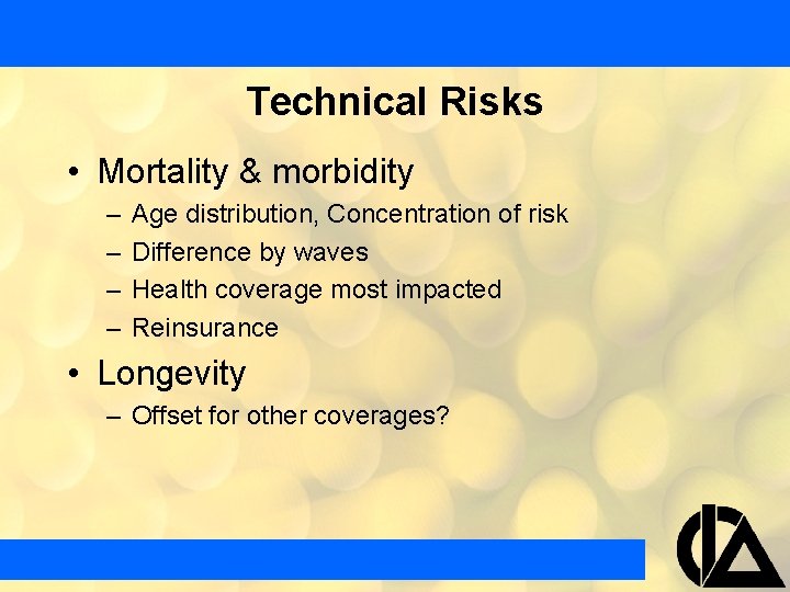 Technical Risks • Mortality & morbidity – – Age distribution, Concentration of risk Difference