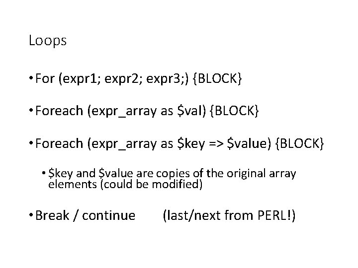 Loops • For (expr 1; expr 2; expr 3; ) {BLOCK} • Foreach (expr_array