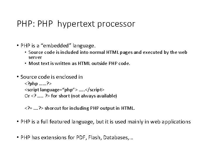 PHP: PHP hypertext processor • PHP is a “embedded” language. • Source code is