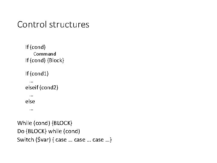 Control structures If (cond) Command If (cond) {Block} If (cond 1) … elseif (cond