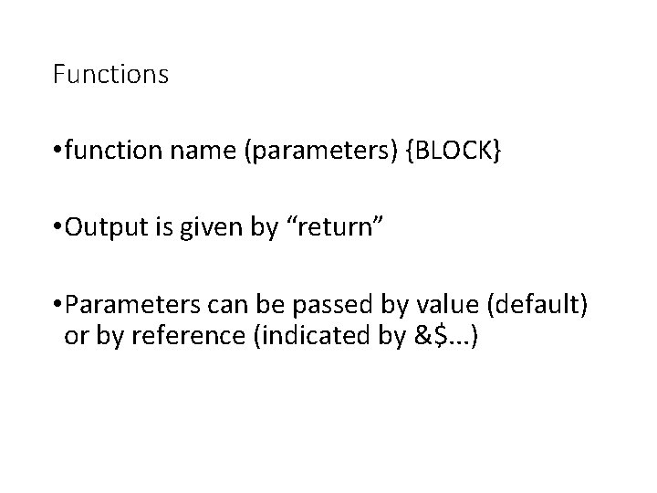 Functions • function name (parameters) {BLOCK} • Output is given by “return” • Parameters