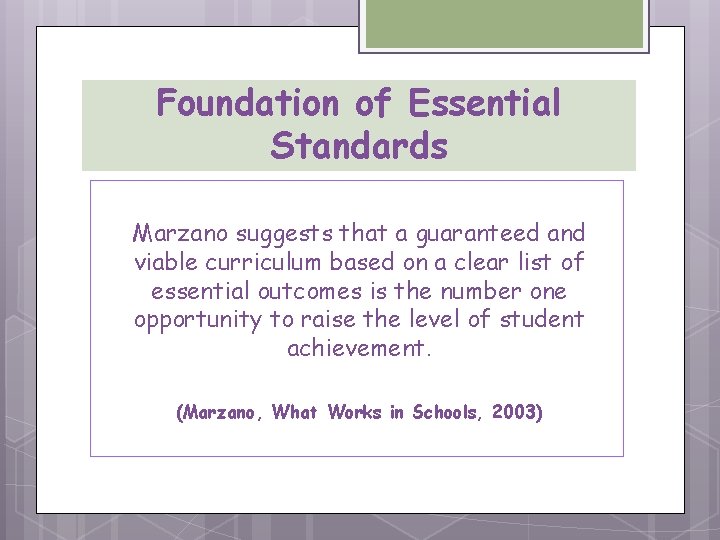 Foundation of Essential Standards Marzano suggests that a guaranteed and viable curriculum based on