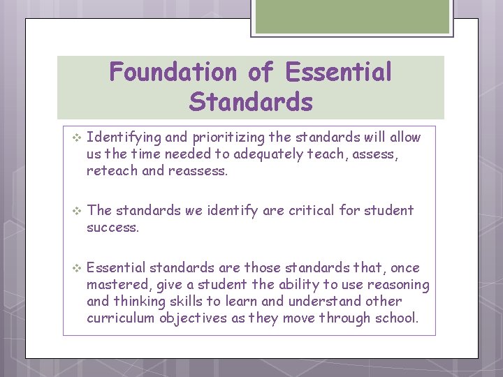 Foundation of Essential Standards v v v Identifying and prioritizing the standards will allow