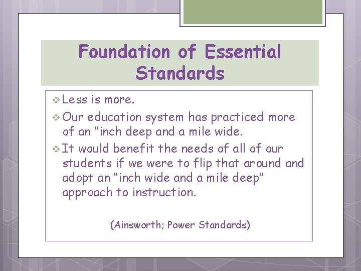 Foundation of Essential Standards v Less is more. v Our education system has practiced
