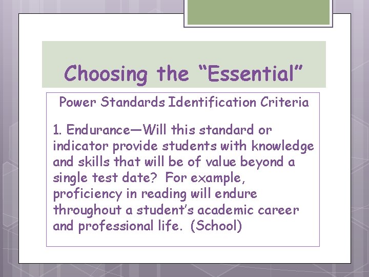 Choosing the “Essential” Power Standards Identification Criteria 1. Endurance—Will this standard or indicator provide