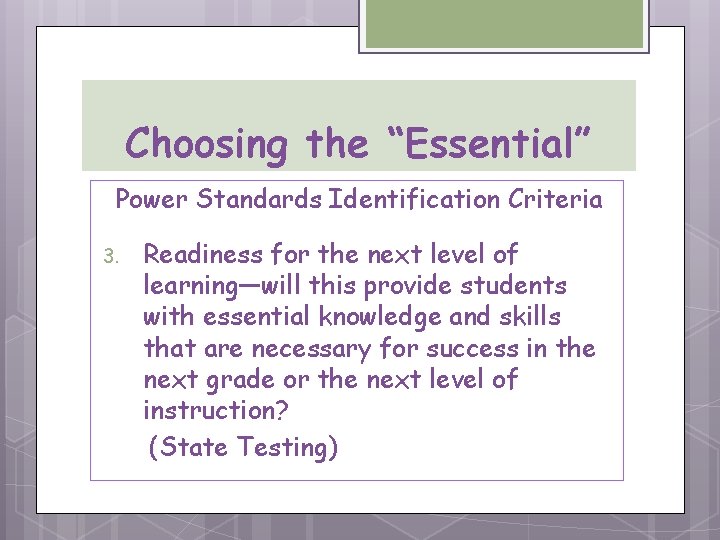 Choosing the “Essential” Power Standards Identification Criteria 3. Readiness for the next level of