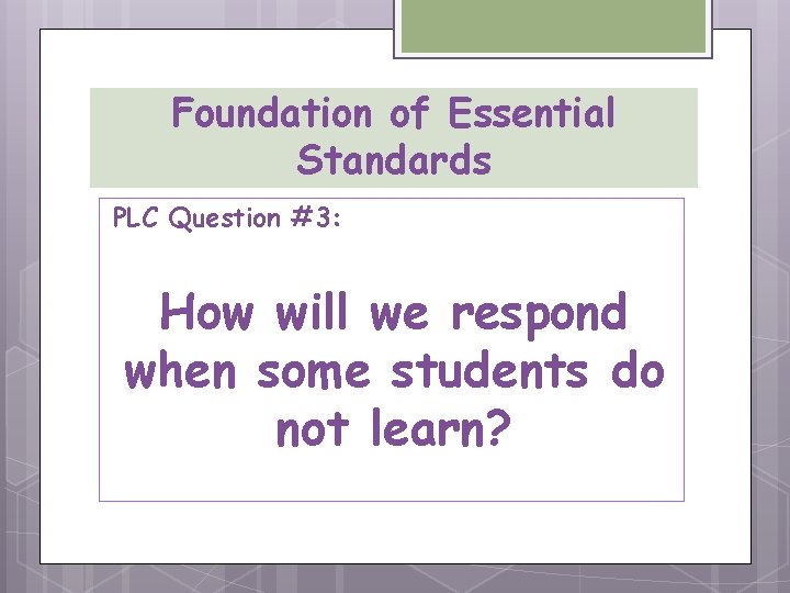 Foundation of Essential Standards PLC Question #3: How will we respond when some students