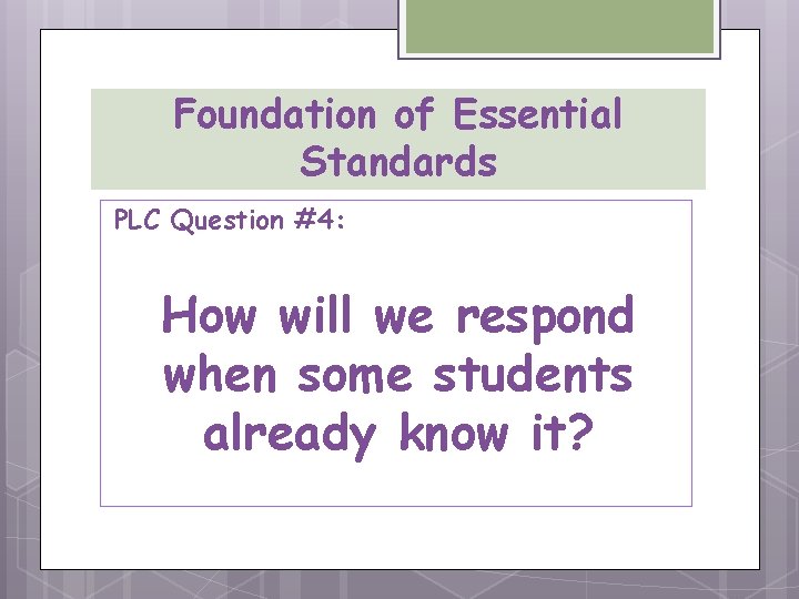 Foundation of Essential Standards PLC Question #4: How will we respond when some students