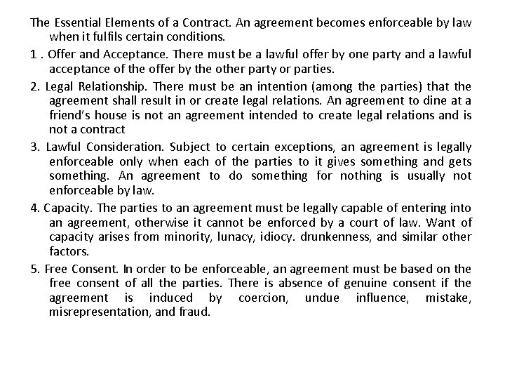 The Essential Elements of a Contract. An agreement becomes enforceable by law when it