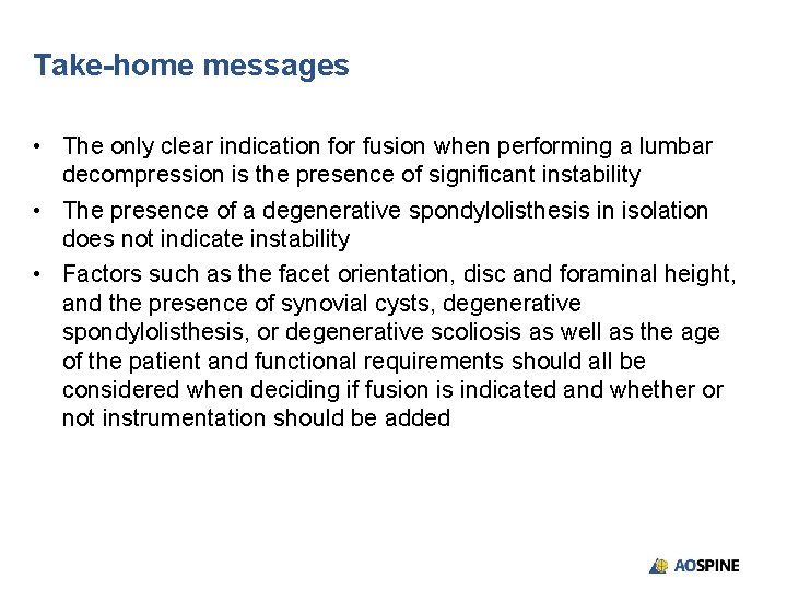 Take-home messages • The only clear indication for fusion when performing a lumbar decompression
