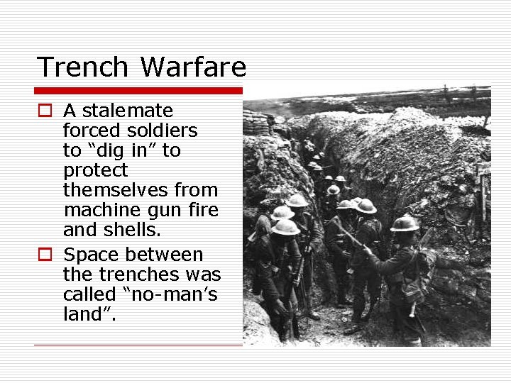 Trench Warfare o A stalemate forced soldiers to “dig in” to protect themselves from