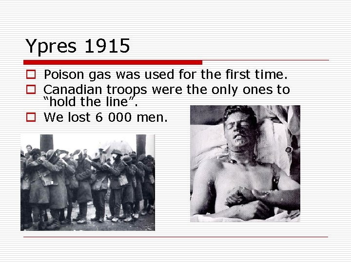 Ypres 1915 o Poison gas was used for the first time. o Canadian troops