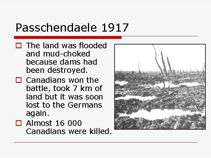 Passchendaele 1917 o The land was flooded and mud-choked because dams had been destroyed.
