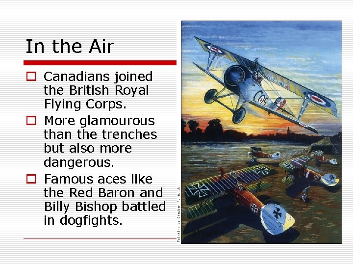 In the Air o Canadians joined the British Royal Flying Corps. o More glamourous