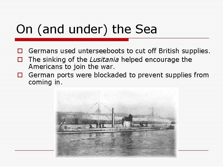 On (and under) the Sea o Germans used unterseeboots to cut off British supplies.