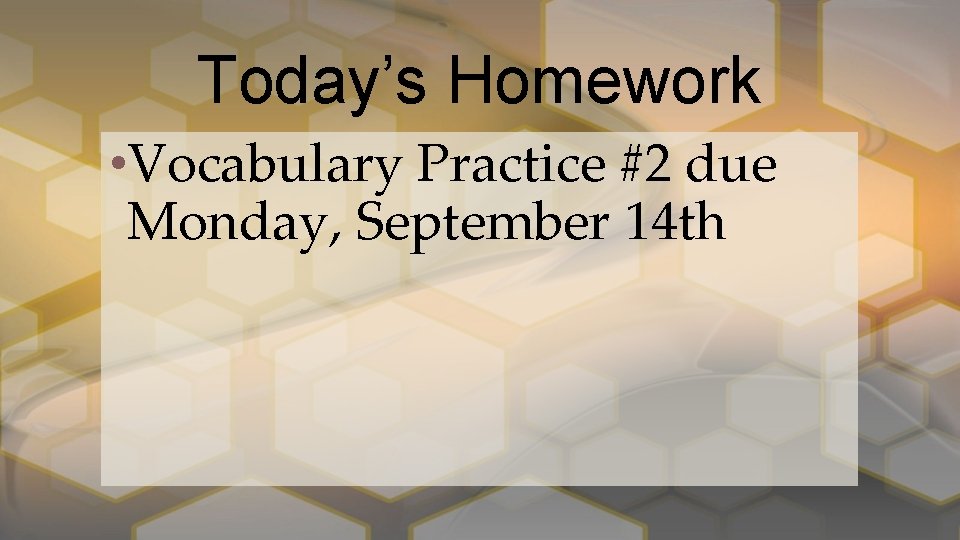 Today’s Homework • Vocabulary Practice #2 due Monday, September 14 th 