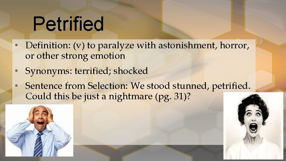 Petrified • Definition: (v) to paralyze with astonishment, horror, or other strong emotion •