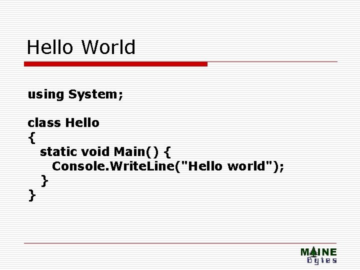 Hello World using System; class Hello { static void Main() { Console. Write. Line("Hello