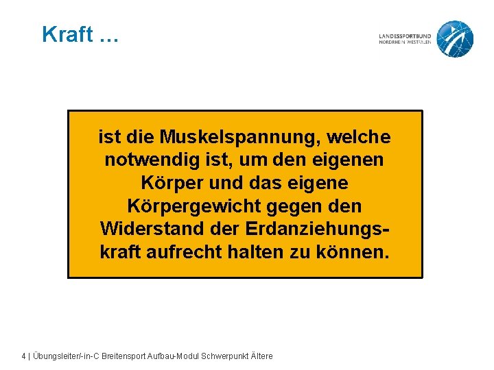 Kraft … ist die Muskelspannung, welche notwendig ist, um den eigenen Körper und das