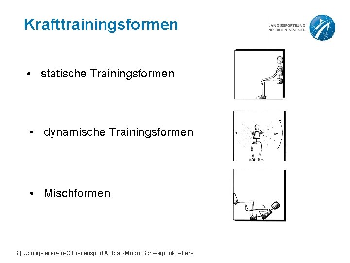 Krafttrainingsformen • statische Trainingsformen • dynamische Trainingsformen • Mischformen 6 | Übungsleiter/-in-C Breitensport Aufbau-Modul