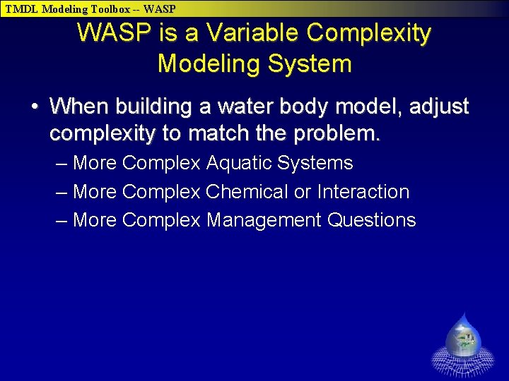 TMDL Modeling Toolbox -- WASP is a Variable Complexity Modeling System • When building