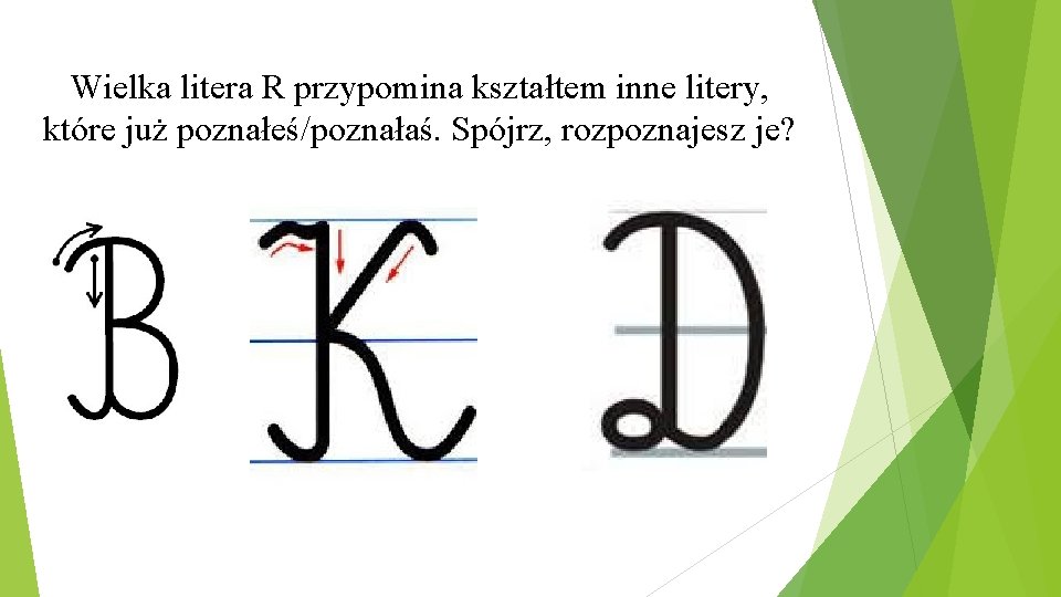 Wielka litera R przypomina kształtem inne litery, które już poznałeś/poznałaś. Spójrz, rozpoznajesz je? 