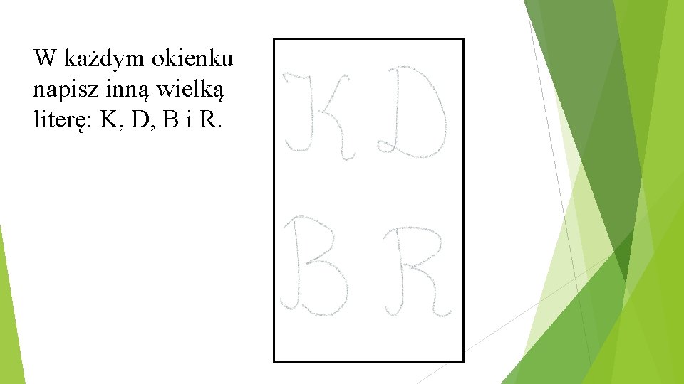 W każdym okienku napisz inną wielką literę: K, D, B i R. 