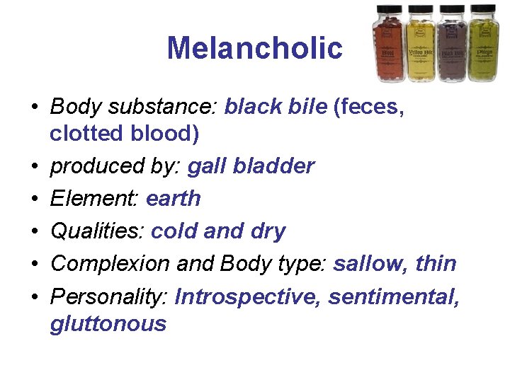 Melancholic • Body substance: black bile (feces, clotted blood) • produced by: gall bladder