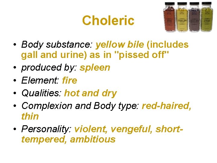 Choleric • Body substance: yellow bile (includes gall and urine) as in "pissed off"