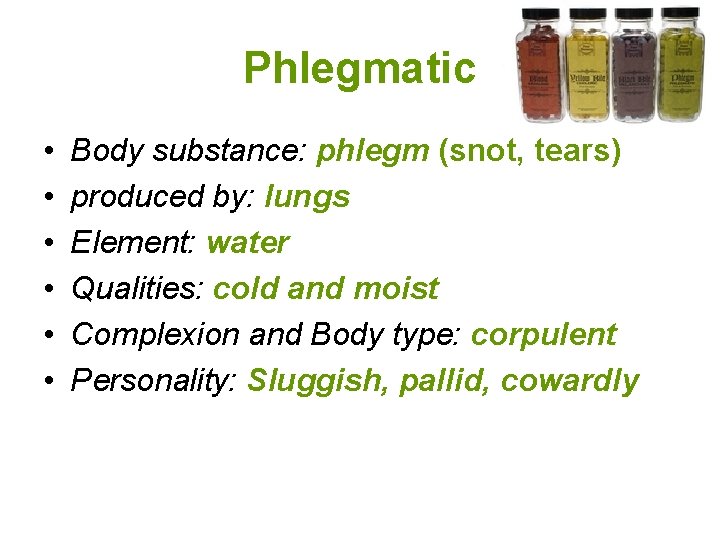 Phlegmatic • • • Body substance: phlegm (snot, tears) produced by: lungs Element: water