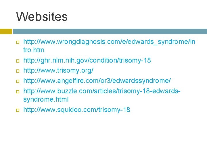 Websites http: //www. wrongdiagnosis. com/e/edwards_syndrome/in tro. htm http: //ghr. nlm. nih. gov/condition/trisomy-18 http: //www.