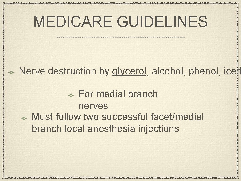 MEDICARE GUIDELINES Nerve destruction by glycerol, alcohol, phenol, iced For medial branch nerves Must