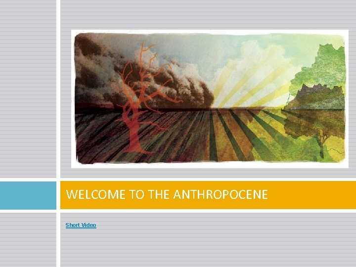 WELCOME TO THE ANTHROPOCENE Short Video 