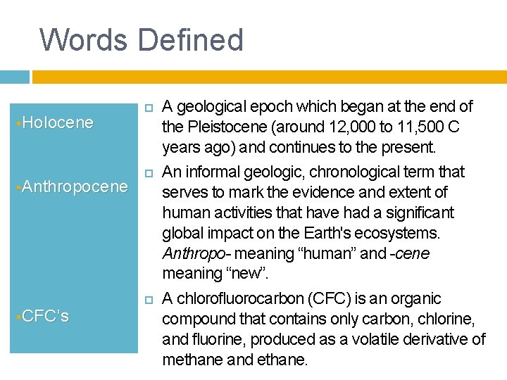 Words Defined §Holocene §Anthropocene §CFC’s A geological epoch which began at the end of