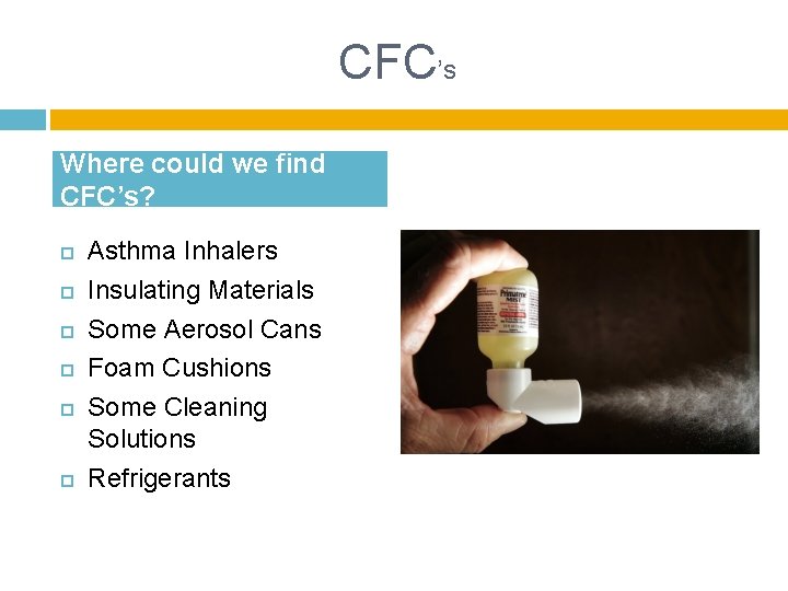 CFC’s Where could we find CFC’s? Asthma Inhalers Insulating Materials Some Aerosol Cans Foam